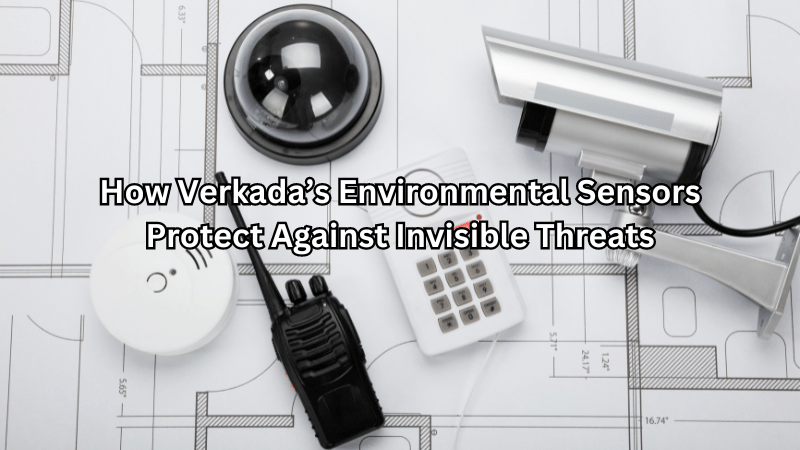 How Verkada’s Environmental Sensors Protect Against Invisible Threats

