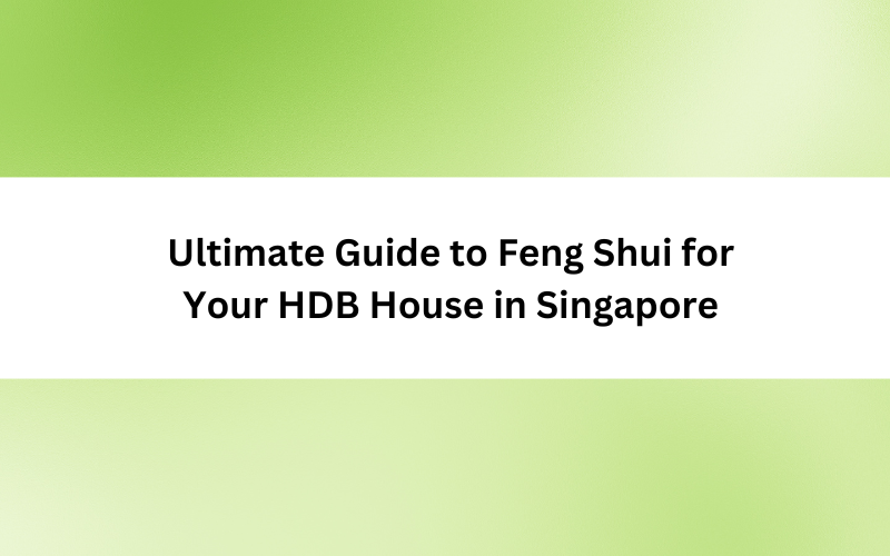 Ultimate Guide to Feng Shui for Your HDB House in Singapore