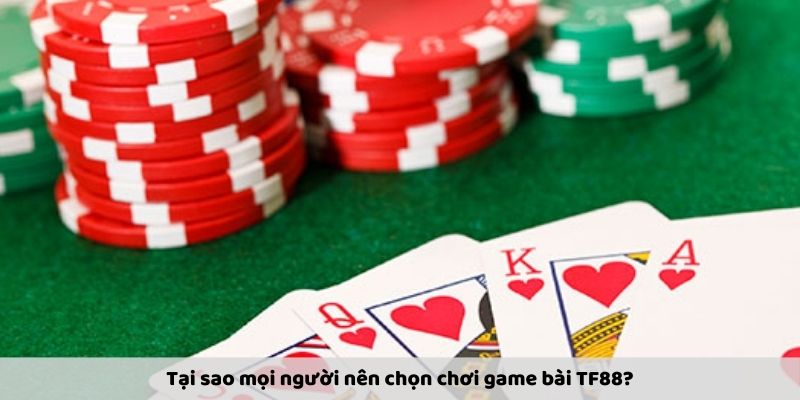 Tại sao mọi người nên chọn chơi game bài TF88?