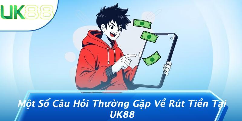 Một Số Câu Hỏi Thường Gặp Về Rút Tiền Tại UK88