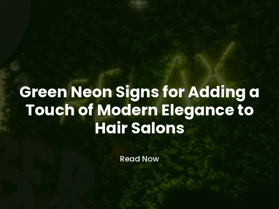 Green Neon Signs for Adding a Touch of Modern Elegance to Hair Salons