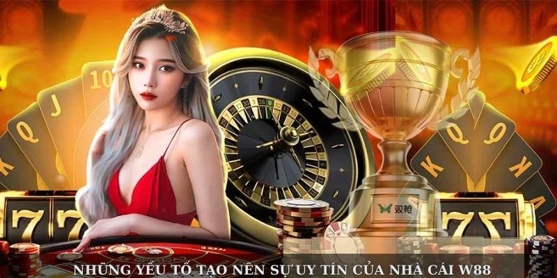 Những yếu tố tạo nên sự uy tín của nhà cái W88