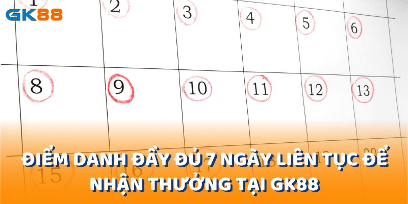 Điểm danh đầy đủ 7 ngày liên tục để nhận thưởng tại gk88