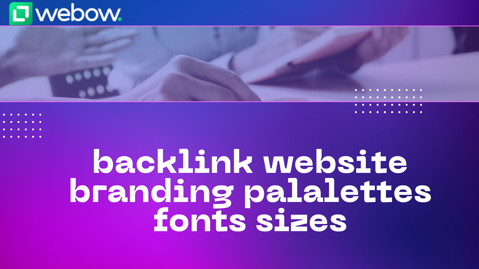 Backlink website branding palalettes fonts sizes