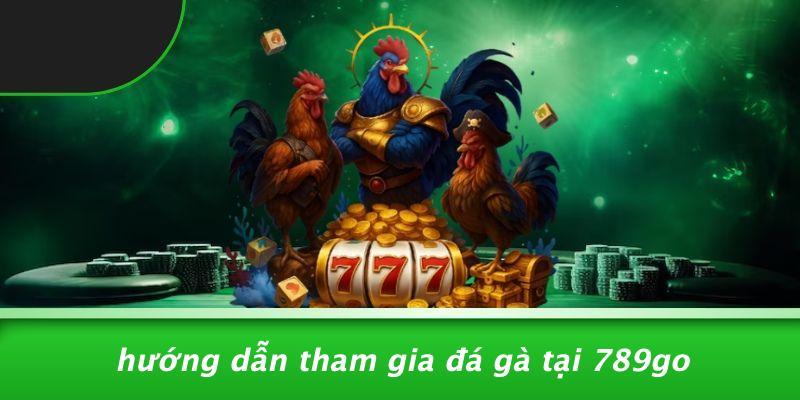 Hướng Dẫn Tham Gia Đá Gà Tại 789Go