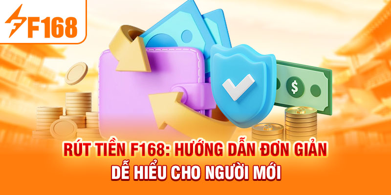 Rút tiền F168 – Hướng dẫn chi tiết và các lưu ý quan trọng