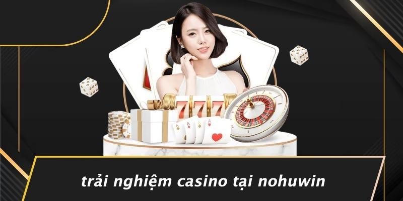 Trải Nghiệm Casino Tại Nohuwin