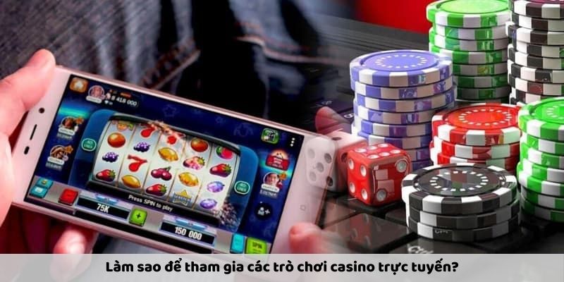 Làm sao để tham gia các trò chơi casino trực tuyến?