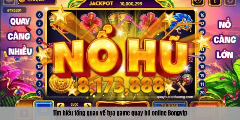 Tìm hiểu tổng quan về tựa game quay hũ online Bongvip