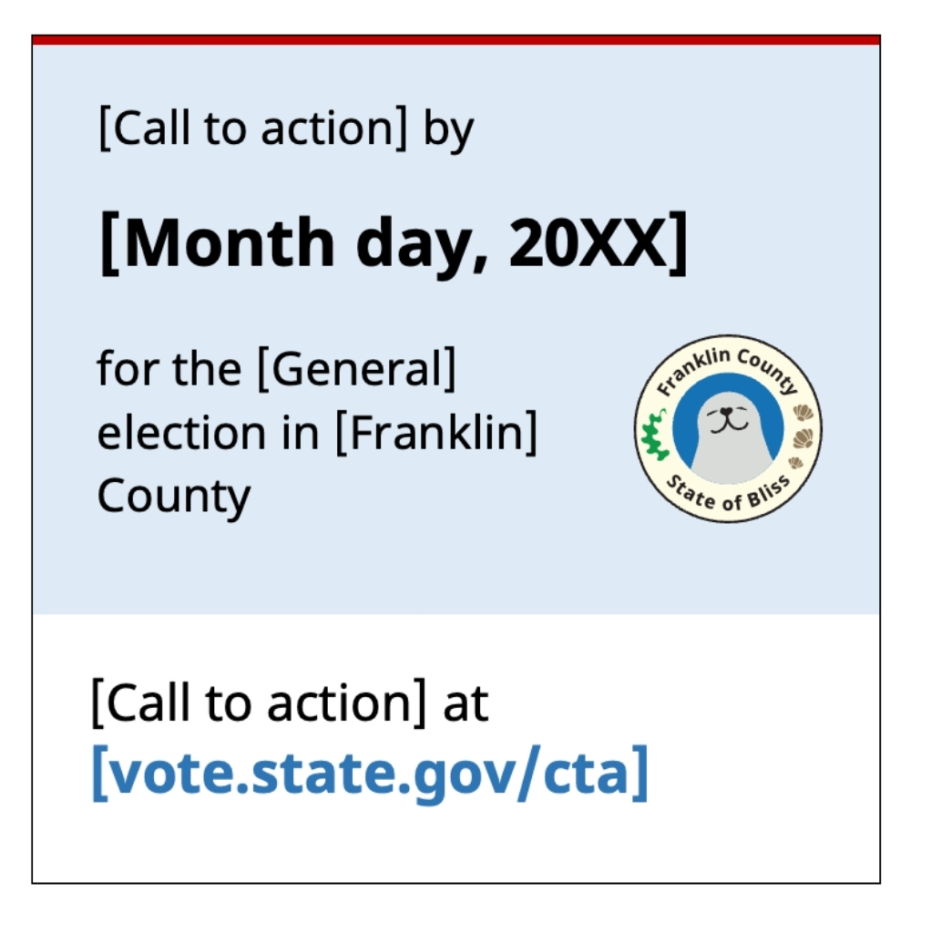 Image of a social media post template that reads "Call to action by month, day, 20XX for the General election in Franklin county. Call to action at vote.state.gov/cta