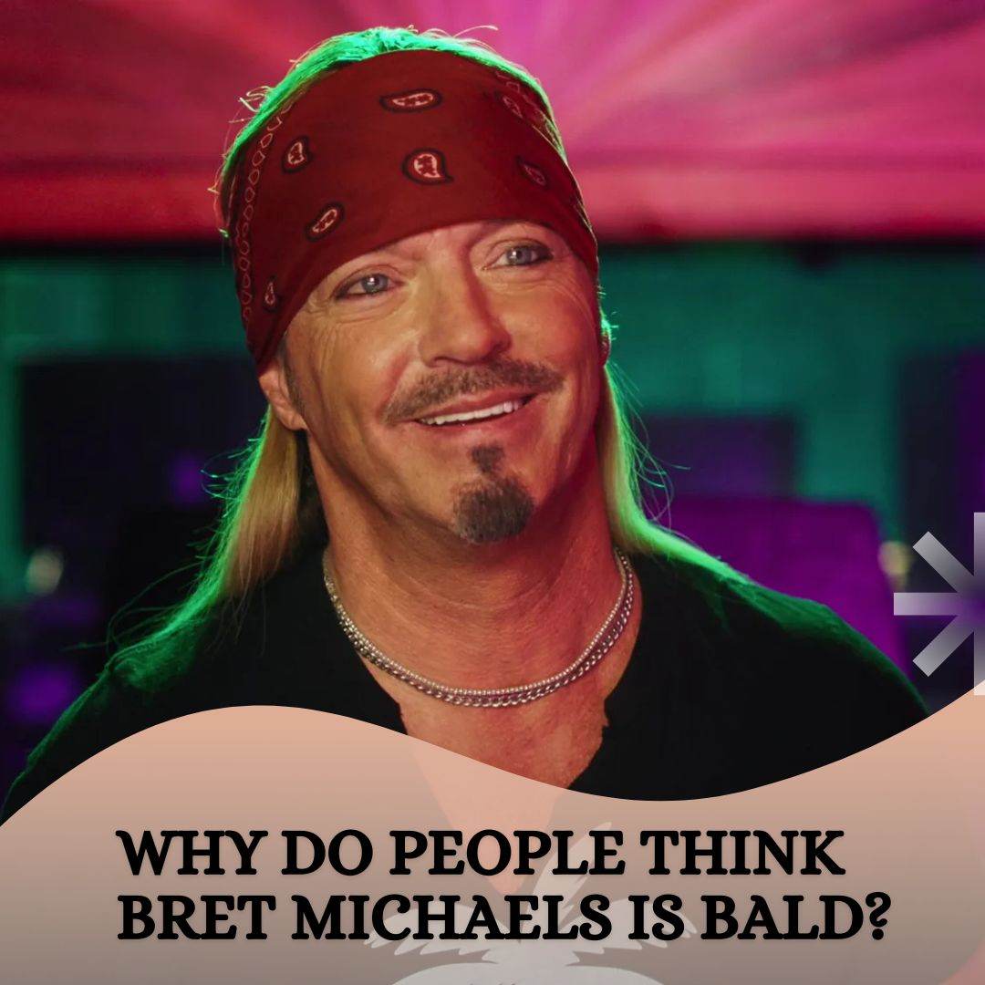 Why Do People Think Bret Michaels Is Bald?