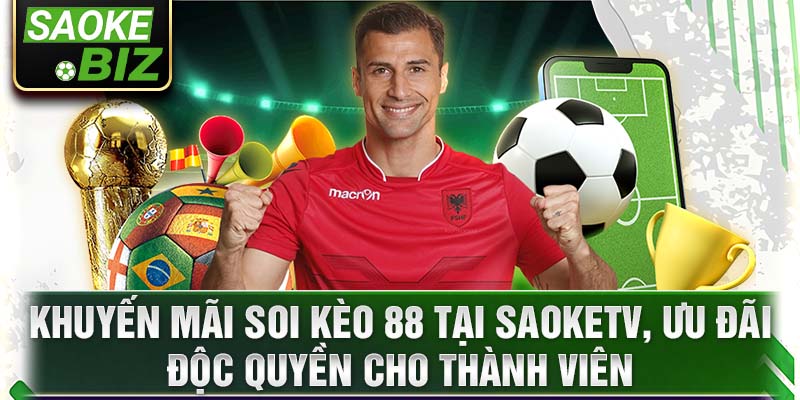 Khuyến mãi soi kèo 88 tại SaokeTV, ưu đãi độc quyền cho thành viên