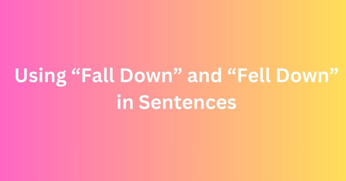 Using “Fall Down” and “Fell Down” in Sentences