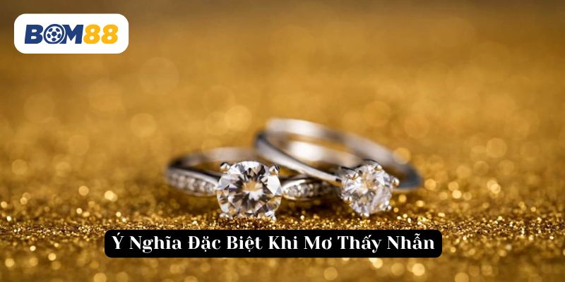 Mơ thấy nhẫn là dấu hiệu của sự gắn bó và lời hứa