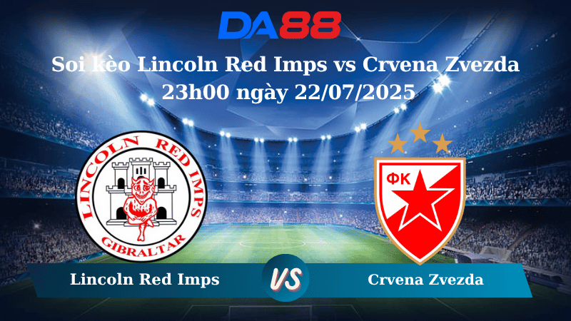 Soi kèo Lincoln Red Imps vs Crvena Zvezda 23h00 ngày 22/07/2025