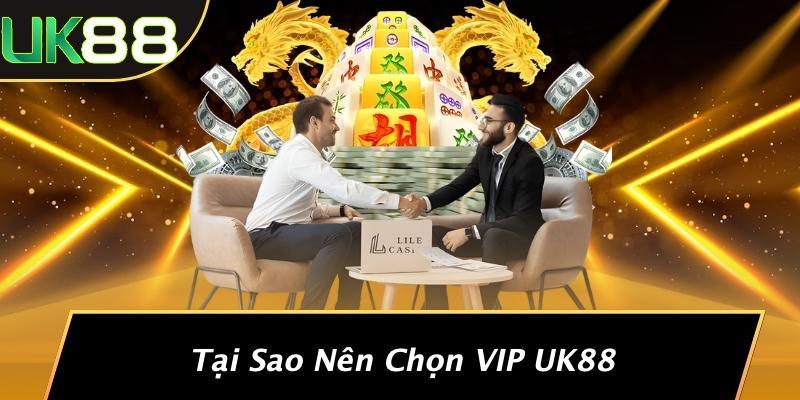 Tại Sao Nên Chọn VIP UK88