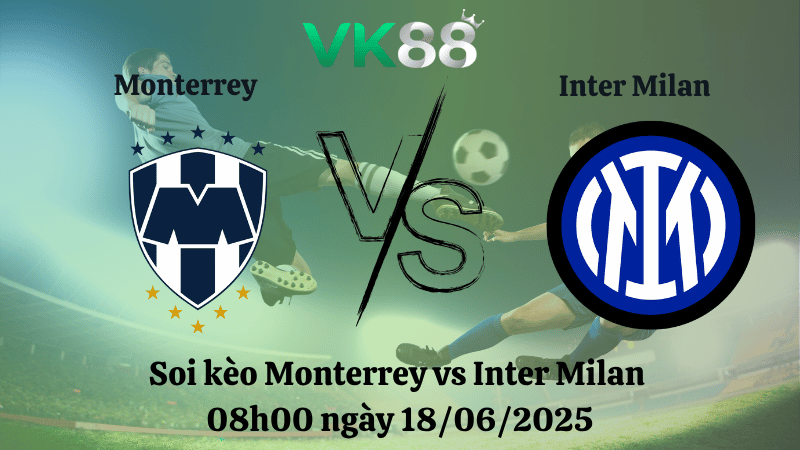  Soi kèo Monterrey vs Inter Milan 08:00 ngày 18/06/2025