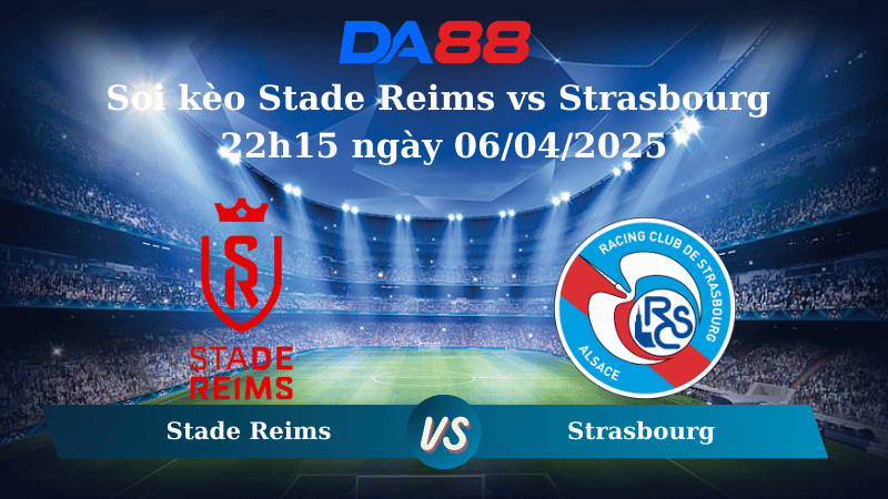 Nhận định soi kèo Stade Reims vs Strasbourg 22h15 ngày 06/04/2025