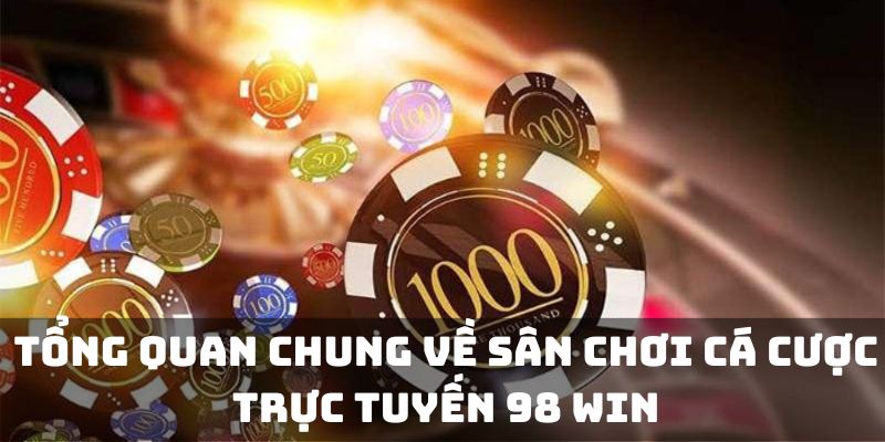 Tổng quan chung về sân chơi cá cược trực tuyến 98 WIN