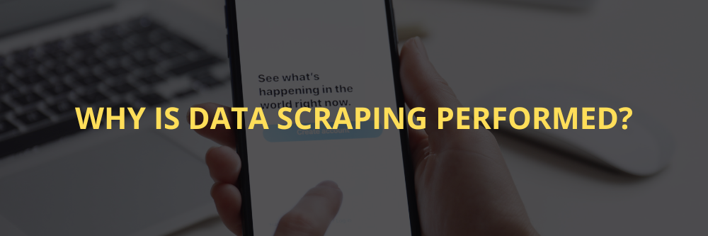 Why is data scraping performed?