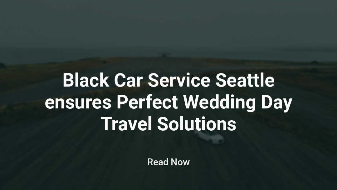 Black Car Service Seattle ensures Perfect Wedding Day Travel Solutions