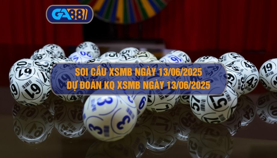 Soi cầu XSMB ngày 13/06/2025