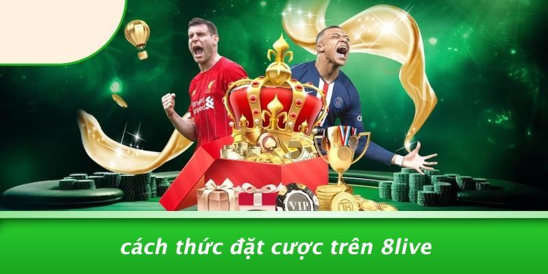 Cách Thức Đặt Cược Trên 8LIVE