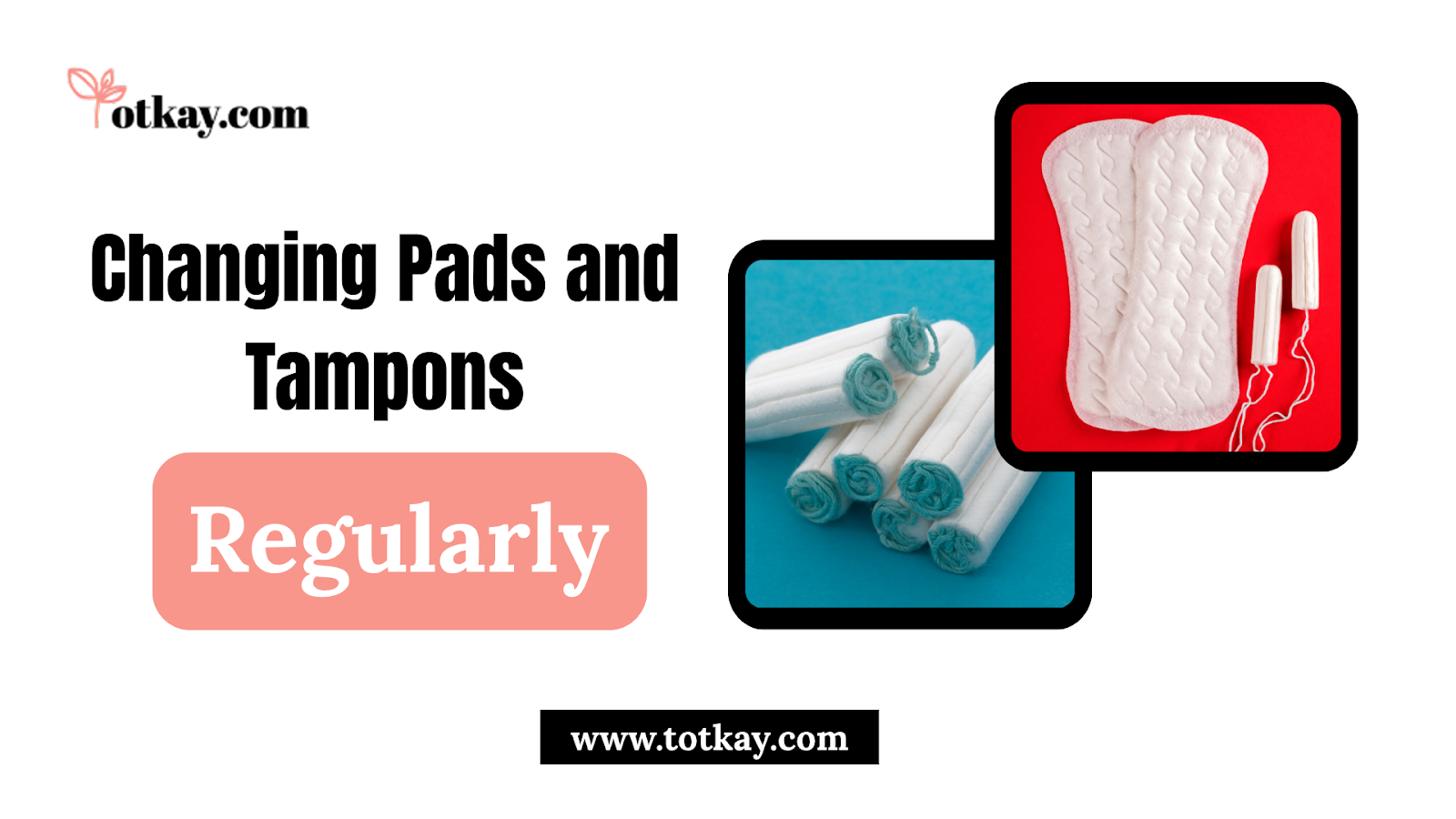 Changing Pads and Tampons Regularly - totkay.com