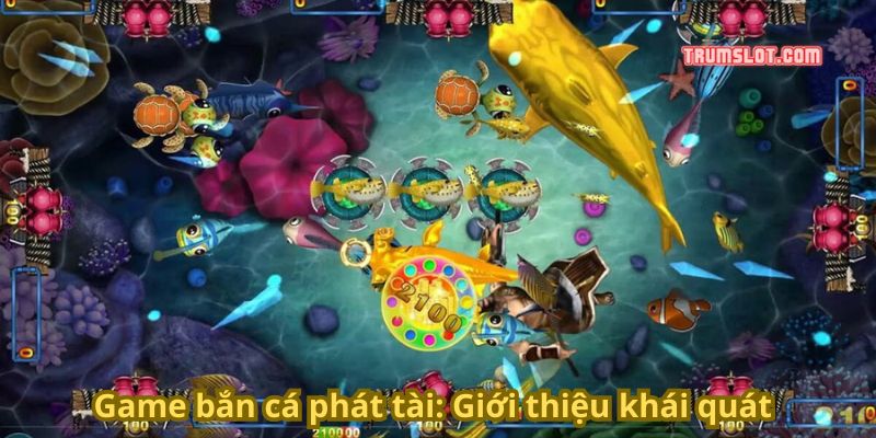 Game bắn cá phát tài: Giới thiệu khái quát