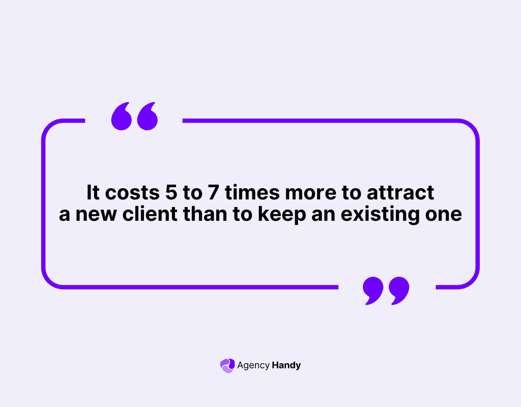 it costs 5 to 7 times more to attract a new client than to keep an existing one