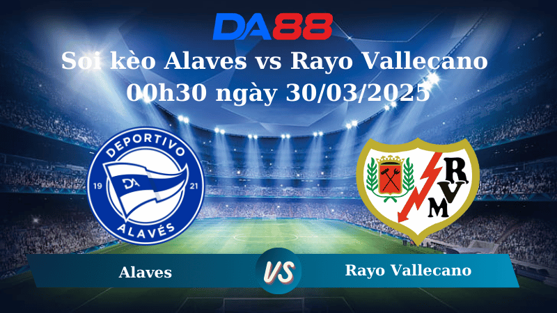 Nhận định soi kèo Alaves vs Rayo Vallecano 00h30 ngày 30/03/2025