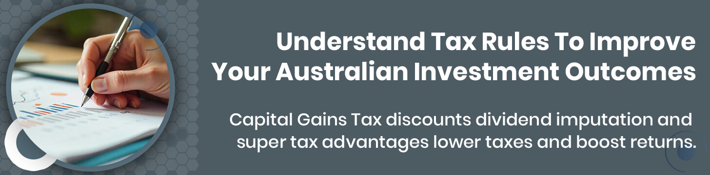 Understand Tax Rules To Improve Your Australian Investment Outcomes
