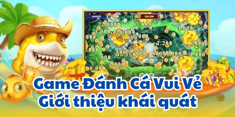 Game Đánh Cá Vui Vẻ: Giới thiệu khái quát