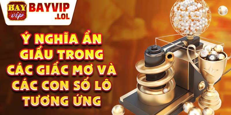 Ý nghĩa ẩn giấu trong các giấc mơ và các con số lô tương ứng