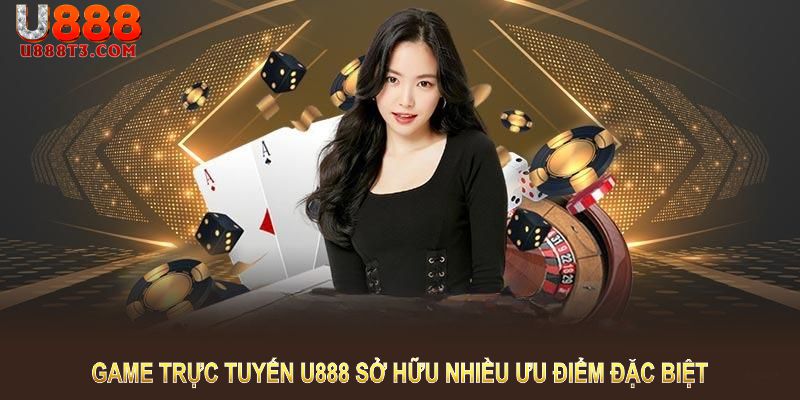 Game trực tuyến U888 sở hữu nhiều ưu điểm đặc biệt  