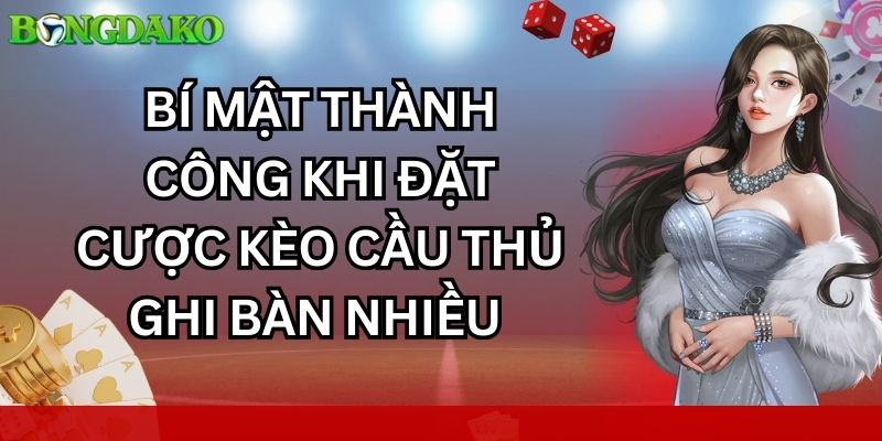 kèo cầu thủ ghi bàn nhiều nhất