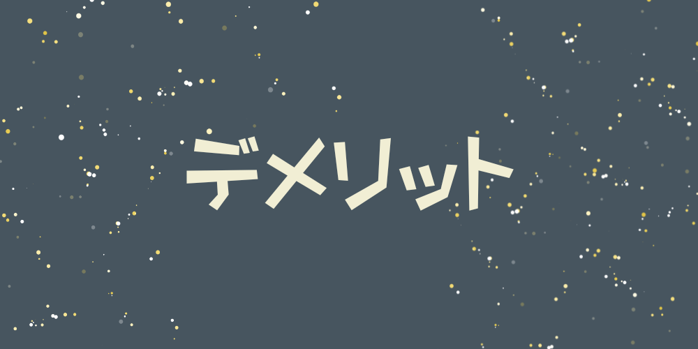 星屑のようなドットが散るダークグレー背景に、淡いクリーム色の文字で「デメリット」と配置されたシンプルな見出し画像