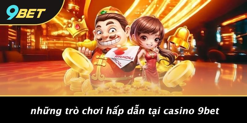 Những Trò Chơi Hấp Dẫn Tại Casino 9bet