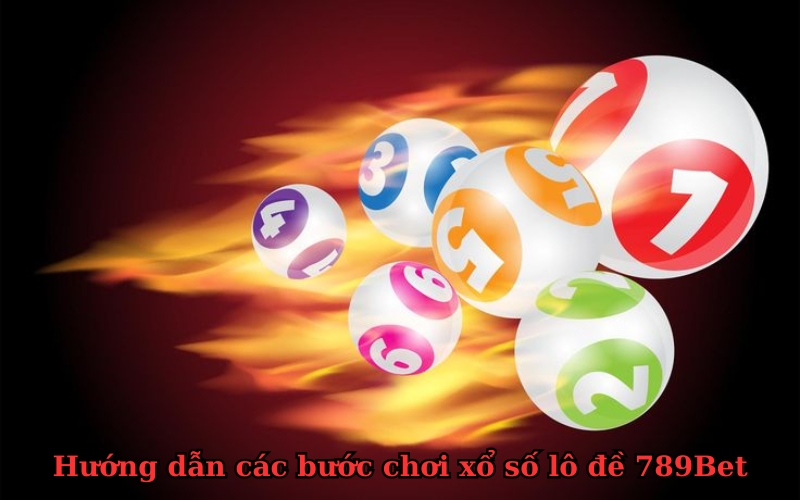 Hướng dẫn các bước chơi xổ số lô đề 789Bet
