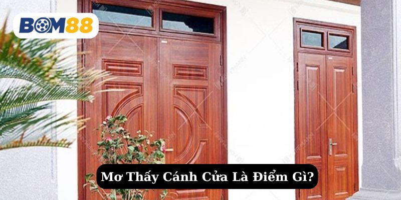 Tìm hiểu chi tiết về giấc mơ thấy cánh cửa là tốt hay xấu?
