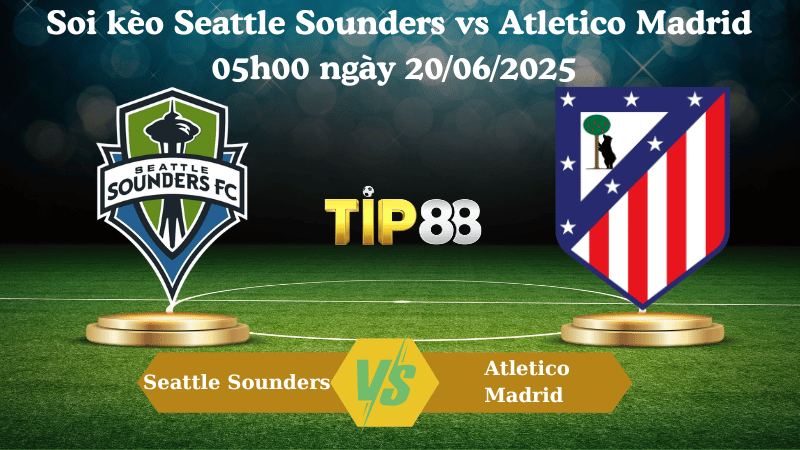 Soi kèo Seattle Sounders vs Atletico Madrid 05:00 ngày 20/06/2025