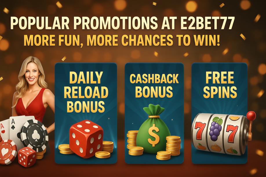 Popular Promotions At E2bet77 – More Fun, More Chances To Win!