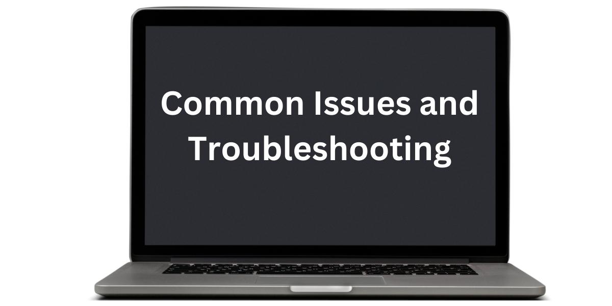 Common Issues and Troubleshooting