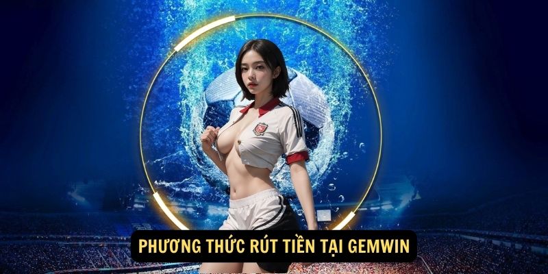 Phương thức rút tiền tại Gemwin