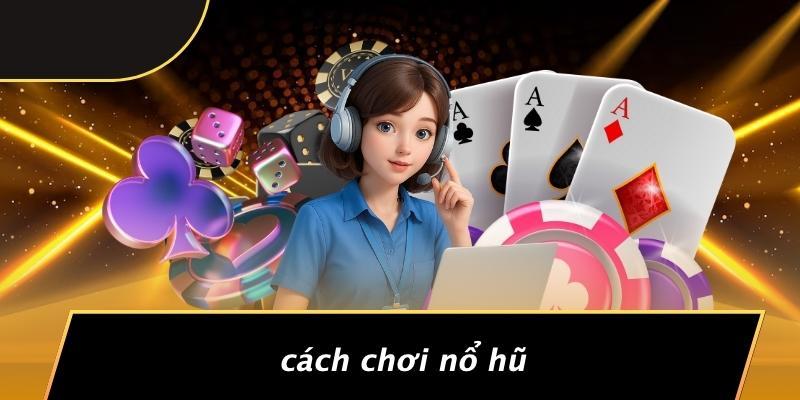 Cách Chơi Nổ Hũ
