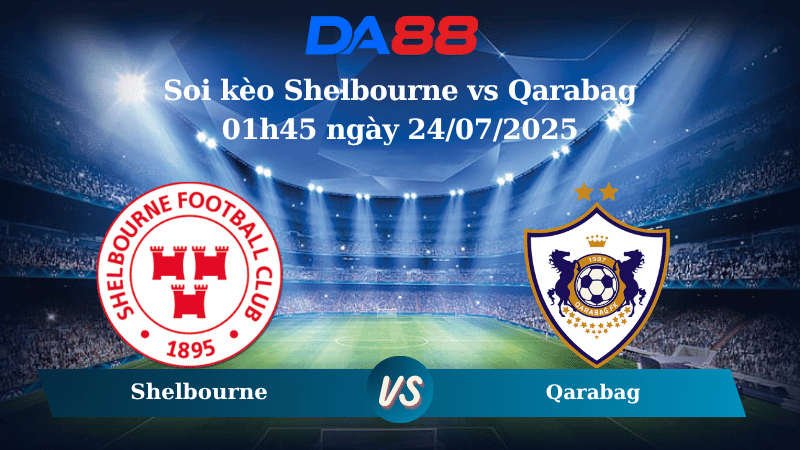 Soi kèo Shelbourne vs Qarabag 01h45 ngày 24/07/2025
