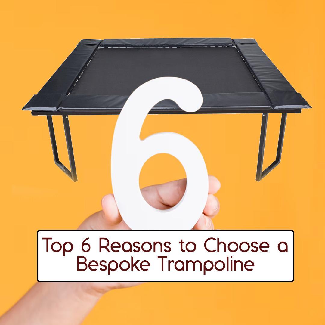 Top 6 Reasons to Choose a Bespoke Trampoline