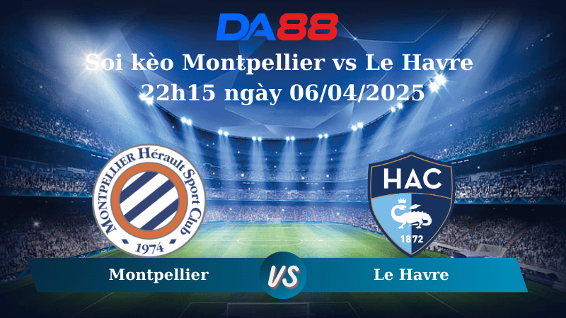 Nhận định soi kèo Montpellier vs Le Havre 22h15 ngày 06/04/2025