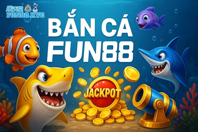 Hướng Dẫn Cách Chơi Bắn Cá Fun88 Chuẩn Dân Săn Xu Từ Cao Thủ 