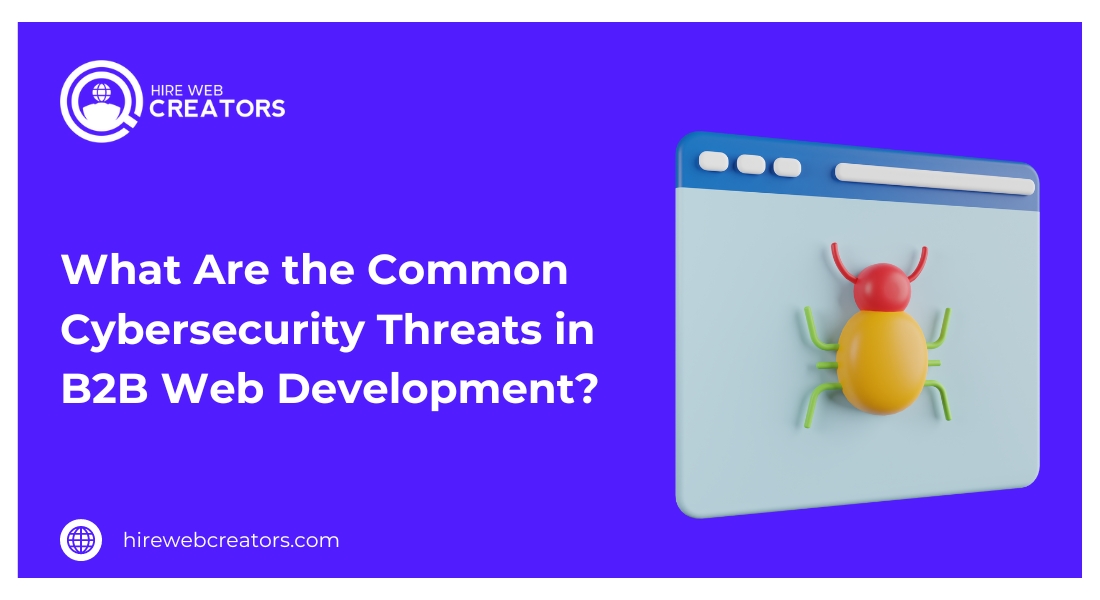 What Are the Common Cybersecurity Threats in B2B Web Development?